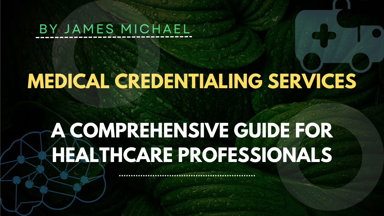  Medical Credentialing Services: A Comprehensive Guide for Healthcare Professionals